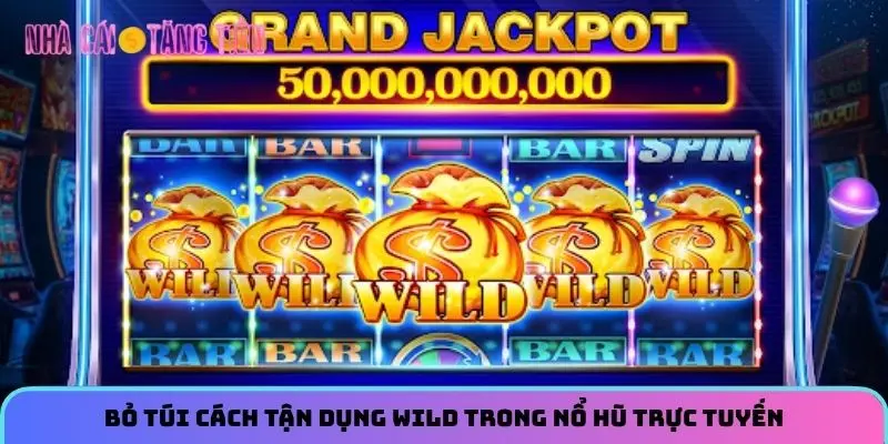Bỏ túi cách tận dụng Wild trong nổ hũ trực tuyến
