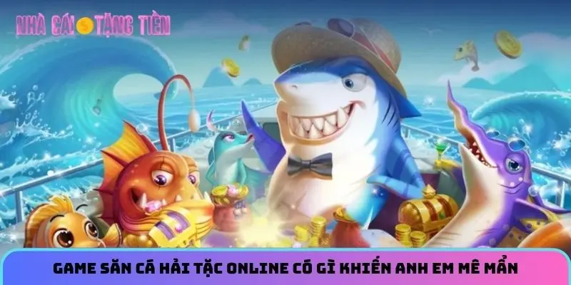 Game săn cá hải tặc online có gì khiến anh em mê mẩn 